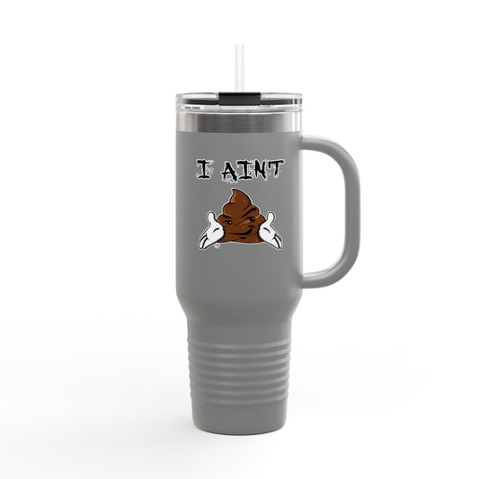 I AINT SHT Insulated Travel Mug, 40oz